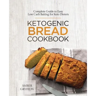 Ketogenic Bread Cookbook: Complete Guide to Easy Low Carb Baking for Keto Dieters