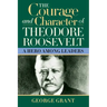 The Courage and Character of Theodore Roosevelt: A Hero Among Leaders