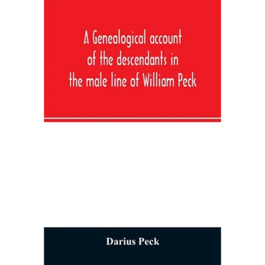 A genealogical account of the descendants in the male line of William Peck, one of the founders in 1638 of the colony of New Haven, Conn