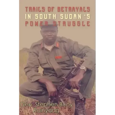 Trails of Betrayals in south Sudan's Power Struggle