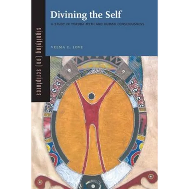 Divining the Self: A Study in Yoruba Myth and Human Consciousness