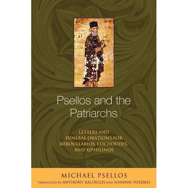 Psellos and the Patriarchs: Letters and Funeral Orations for Keroullarios, Leichoudes, and Xiphilinos