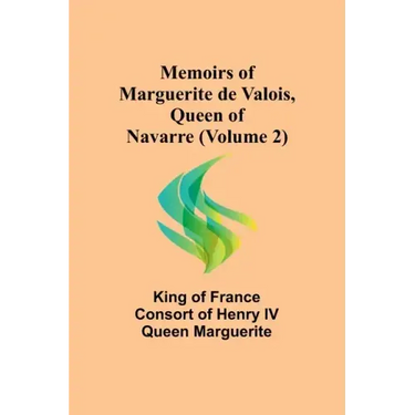 Memoirs of Marguerite de Valois, Queen of Navarre (Volume 2)