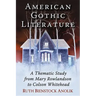 American Gothic Literature: A Thematic Study from Mary Rowlandson to Colson Whitehead
