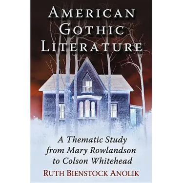 American Gothic Literature: A Thematic Study from Mary Rowlandson to Colson Whitehead