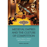 Medieval Empires and the Culture of Competition: Literary Duels at Islamic and Christian Courts