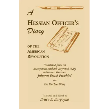 A Hessian Officer's Diary of the American Revolution Translated From An Anonymous Ansbach-Bayreuth Diary and The Prechtel Diary