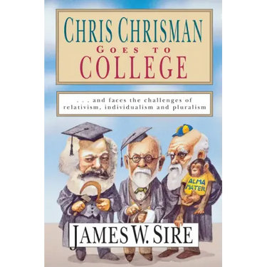 Chris Chrisman Goes to College: And Faces the Challenges of Relativism, Individualism and Pluralism