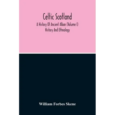 Celtic Scotland: A History Of Ancient Alban (Volume I) History And Ethnology