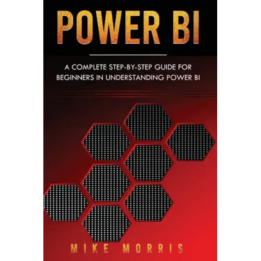 Power BI: A Complete Step-by-Step Guide for Beginners in Understanding Power BI