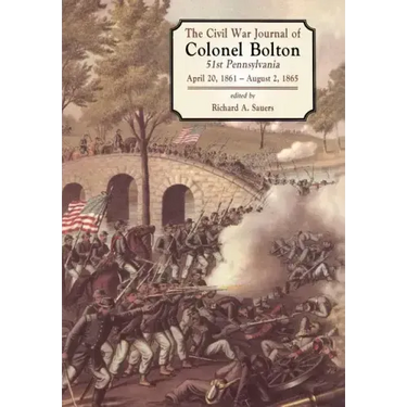 The Civil War Journals of Colonel Bolton: 51st Pennsylvania April 20, 1861- August 2, 1865