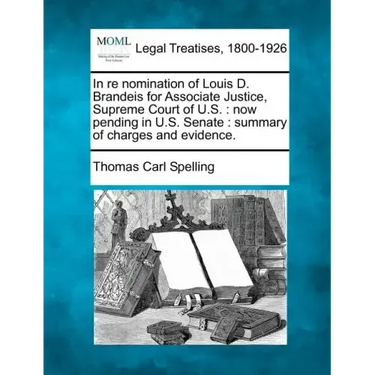 In Re Nomination of Louis D. Brandeis for Associate Justice, Supreme Court of U.S.: Now Pending in U.S. Senate: Summary of Charges and Evidence.