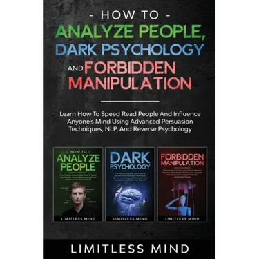 How To Analyze People, Dark Psychology And Forbidden Manipulation: Learn How To Speed Read People And Influence Anyone's Mind Using Advanced Persuasio
