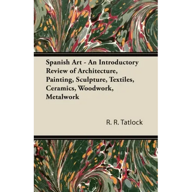 Spanish Art - An Introductory Review of Architecture, Painting, Sculpture, Textiles, Ceramics, Woodwork, Metalwork