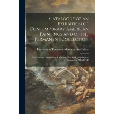 Catalogue of an Exhibition of Contemporary American Paintings and of the Permanent Collection: the Memorial Art Gallery, Rochester, New York, July-Aug