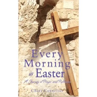 Every Morning is Easter: A Journey of Prayer and Reflection