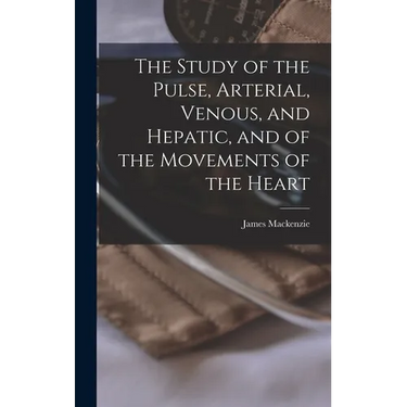 The Study of the Pulse, Arterial, Venous, and Hepatic, and of the Movements of the Heart