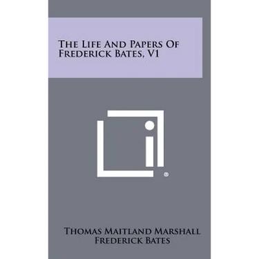 The Life and Papers of Frederick Bates, V1