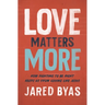 Love Matters More: How Fighting to Be Right Keeps Us from Loving Like Jesus