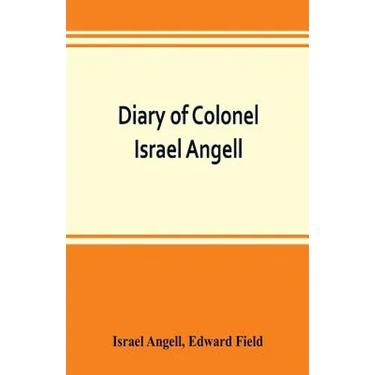 Diary of Colonel Israel Angell, commanding the Second Rhode Island continental regiment during the American revolution, 1778-1781