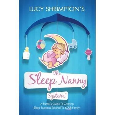 The Sleep Nanny System: A Parent's Guide To Creating Sleep Solutions Tailored To YOUR Family
