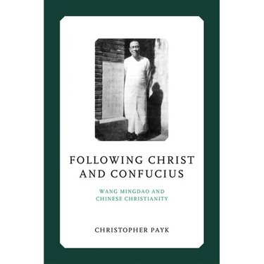 Following Christ and Confucius: Wang Mingdao and Chinese Christianity