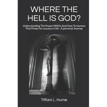 Where the Hell Is God?: Understanding the Power Within and How to Harness That Power - A Personal Journey