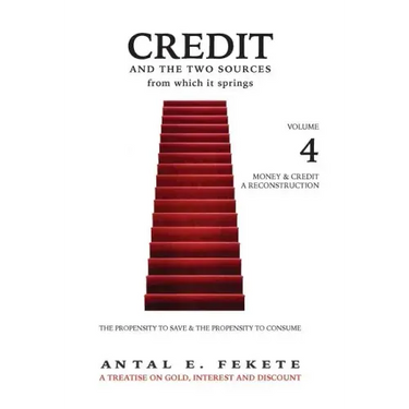 Credit And The Two Sources From Which It Springs: The Propensity To Save And The Propensity To Consume - VOLUME IV - Money & Credit - Reconstruction