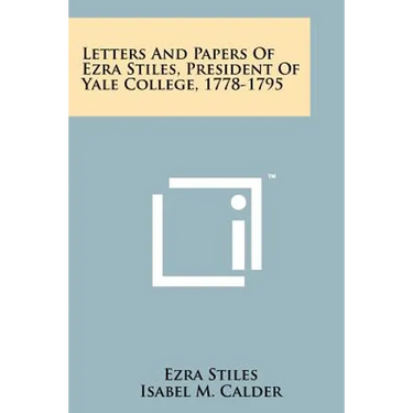 Letters and Papers of Ezra Stiles, President of Yale College, 1778-1795