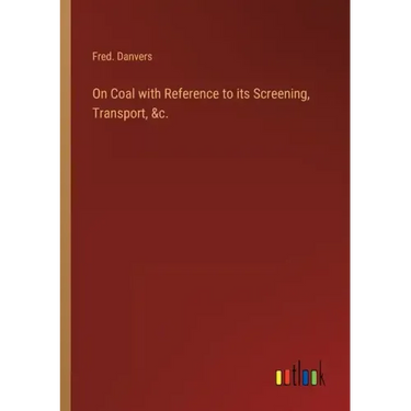 On Coal with Reference to its Screening, Transport, &c.