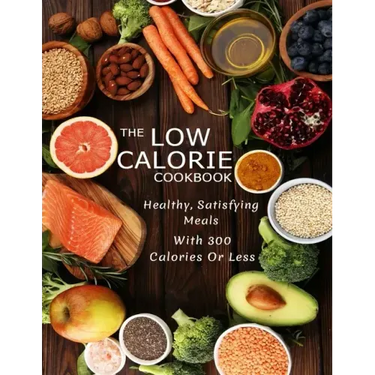 The Low Calorie Cookbook: Healthy, Satisfying Meals With 300 Calories Or Less