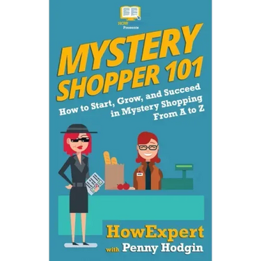 Mystery Shopper 101: How to Start, Grow, and Succeed in Mystery Shopping From A to Z