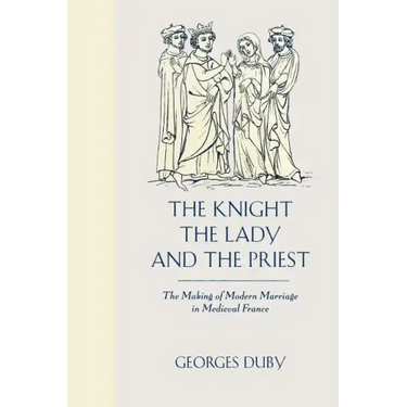 The Knight, the Lady and the Priest: The Making of Modern Marriage in Medieval France
