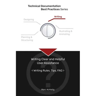 Technical Documentation Best Practices - Writing Clear and Helpful User Assistance: Writing Rules, Tips, FAQ