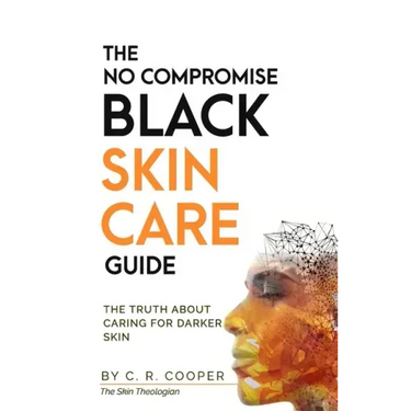 The No Compromise Black Skin Care Guide: The Truth About Caring For Darker Skin