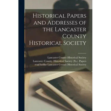 Historical Papers and Addresses of the Lancaster County Historical Society