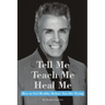 Tell Me, Teach Me, Heal Me: How to Get Healthy Before You Die Trying