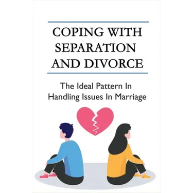 Coping With Separation And Divorce: The Ideal Pattern In Handling Issues In Marriage: How Do I Deal With A Divorce I Don'T Want?