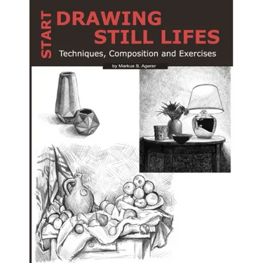 Start Drawing Still Lifes: Techniques, Composition and Exercises