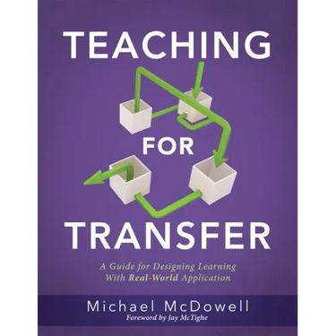 Teaching for Transfer: A Guide for Designing Learning with Real-World Application (a Guide to Instructional Strategies That Build Transferable Skills