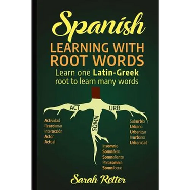 Spanish: Learning with Root Words.: Learn one Latin-Greek root to learn many words. Boost your Spanish vocabulary with Latin and Greek Roots!