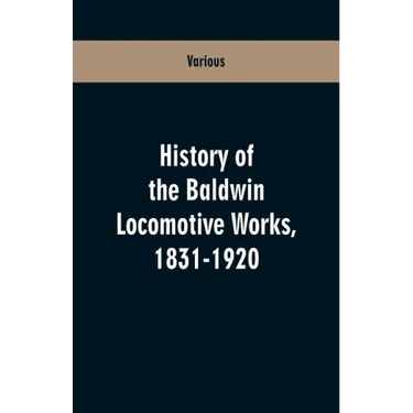 History Of The Baldwin Locomotive Works, 1831-1920