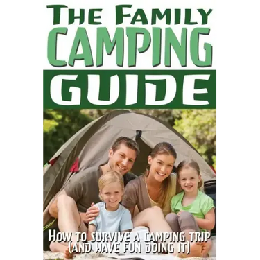 The Family Camping Guide: How to Survive a Camping Trip (and Have Fun Doing It)
