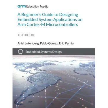 A Beginner's Guide to Designing Embedded System Applications on Arm Cortex-M Microcontrollers