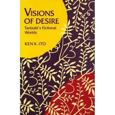Visions of Desire: Tanizaki's Fictional Worlds
