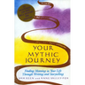 Your Mythic Journey: Finding Meaning in Your Life Through Writing and Storytelling