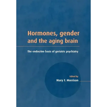 Hormones, Gender and the Aging Brain: The Endocrine Basis of Geriatric Psychiatry
