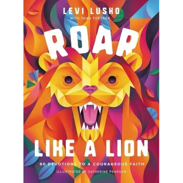 Roar Like a Lion: 90 Devotions to a Courageous Faith