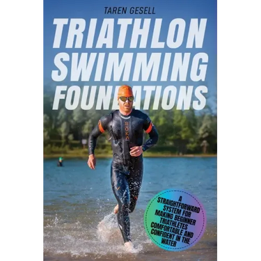 Triathlon Swimming Foundations: A Straightforward System for Making Beginner Triathletes Comfortable and Confident in the Water