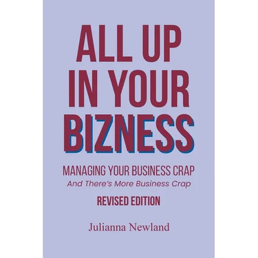 All Up In Your Bizness: Managing Your Business Crap: And There's More Business Crap
